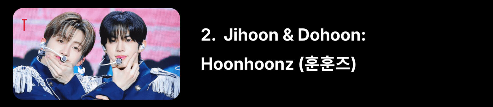 Take the "hoon" from each of their names. You'll also see Dohoon as Big Hoon, and Jihoon as Little Hoon.