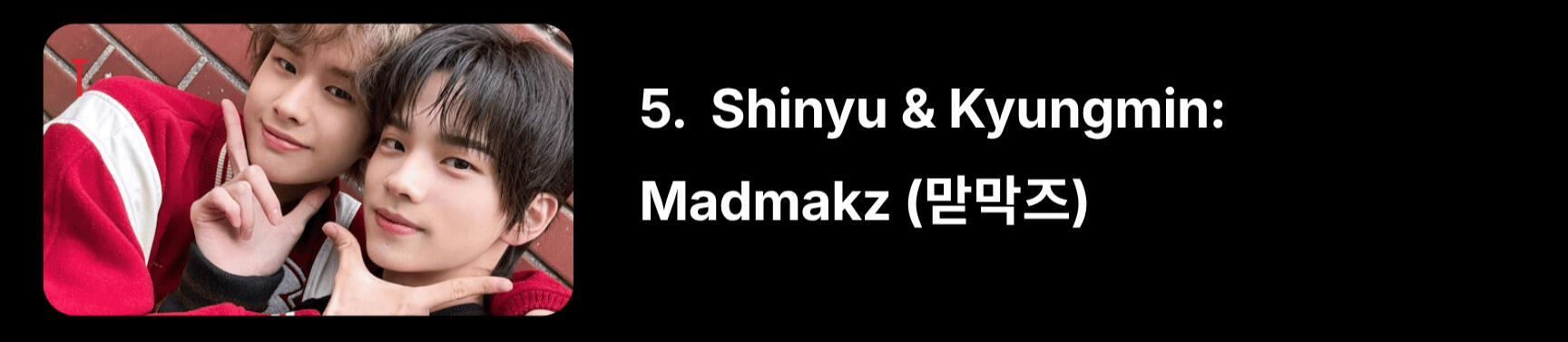 “Mad” is short for “mathyung” (the older brother), and “mak” is short for “maknae” (the youngest). This term is also used by other K-pop groups to combine the oldest and youngest members.