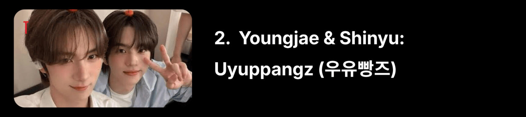 Translates as “bread with milk.” Take the “Yu” from Shinyu and transform the “Young” from Youngjae into “Bbang” or “ppang.” Uyu = milk, and bbang = bread.