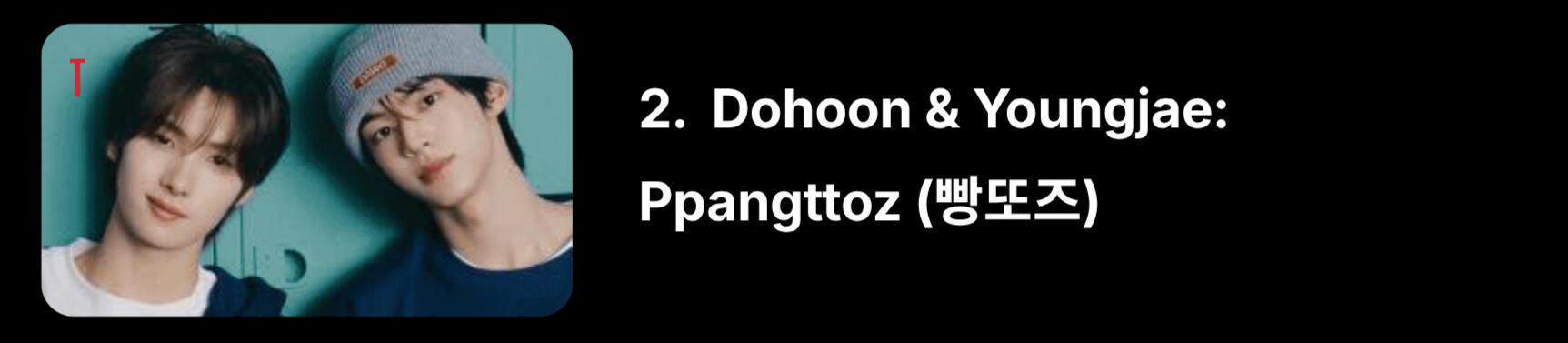 Youngjae's "Young" becomes "Bbang" or "Ppang," and Dohoon's "Do" becomes "ddo" or "tto." They are also called 05z.