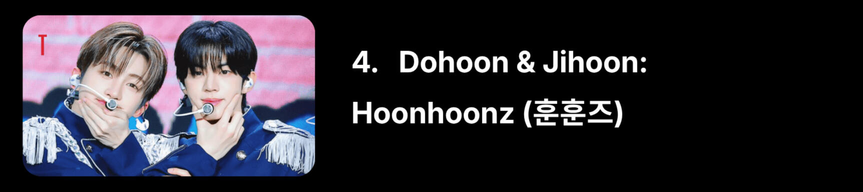 Take the "hoon" from each of their names. You'll also see Dohoon as Big Hoon, and Jihoon as Little Hoon.